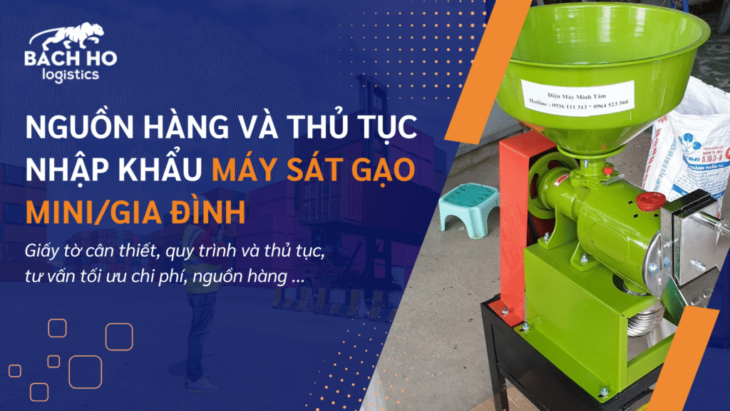 nguồn hàng và thủ tục nhập khẩu máy sát gạo mini/máy sát gạo gia đình